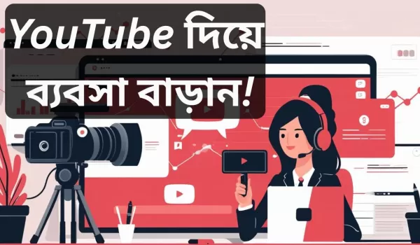 আপনার ব্যবসা কিভাবে YouTube চ্যানেলের মাধ্যমে বড় করা যায়?...